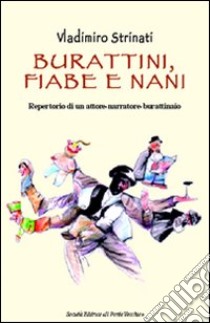 Burattini, fiabe e nani. Repertorio di un attore-narrattore-burattinaio libro di Strinati Vladimiro