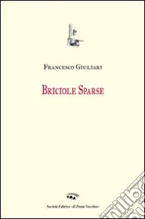 Briciole sparse libro di Giuliari Francesco