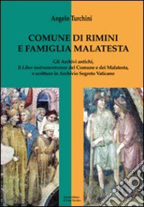 Comune di Rimini e famiglia Malatesta. Gli archivi antichi, il Liber Instrumentorum del comune e dei Malatesta, e scritture in Archivio Segreto Vaticano libro di Turchini Angelo