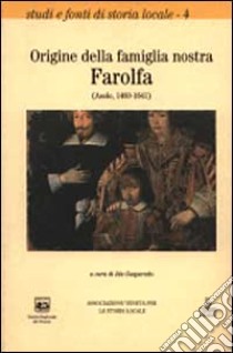 Origini della famiglia nostra Farolfa (Asolo, 1460-1641) libro di Gasparetto I. (cur.)