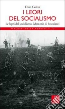 I lèori del socialismo. Le lepri del socialismo. Memorie di Braccianti libro di Coltro Dino