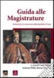 Guida alle magistrature. Elementi per la conoscenza della Repubblica Veneta libro di Milan C. (cur.); Politi A. (cur.); Vianello B. (cur.)