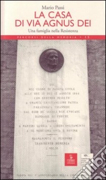 La casa di via Agnus Dei. Una famiglia nella Resistenza libro di Passi Mario