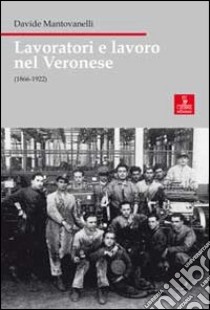 Lavoratori e lavoro nel veronese (1866-1922) libro di Mantovanelli Davide