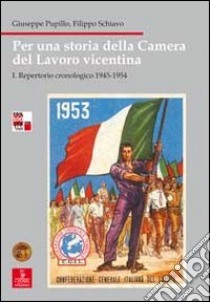 Per una storia della Camera del lavoro vicentina. Vol. 1: Repertorio cronologico 1945-1954 libro di Pupillo Giuseppe; Schiavo Filippo