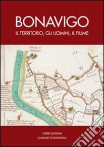 Bonavigo. Il territorio, gli uomini, il fiume libro di Chiappa B. (cur.); Coltro D. (cur.)