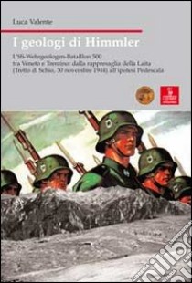 I geologi di Himmler. L'SS-Wehrgeologen-Bataillon 500 tra Veneto e Trentino libro di Valente Luca