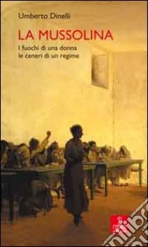 La Mussolina. I fuochi di una donna, le ceneri di un regime libro di Dinelli Umberto