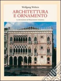 Architettura e ornamento. La decorazione nel Rinascimento veneziano libro di Wolters Wolfgang