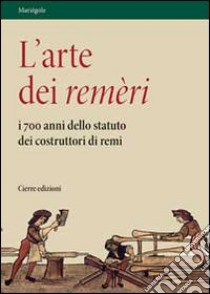 L'arte dei remèri. I 700 anni dello statuto dei costruttori di remi. Con DVD libro di Caniato G. (cur.)