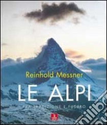 Le Alpi. Fra tradizione e futuro. Ediz. illustrata libro di Messner Reinhold