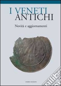 I veneti antichi. Novità e aggiornamenti libro