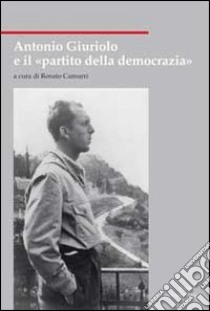 Antonio Giuriolo e il «partito della democrazia» libro di Camurri R. (cur.)