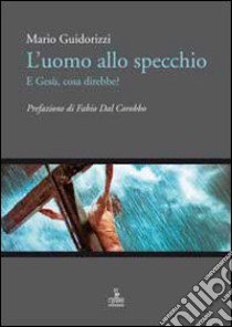 L'uomo allo specchio, e Gesù cosa direbbe? libro di Guidorizzi Mario