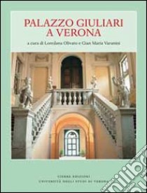 Palazzo Giuliari a Verona. Ediz. illustrata libro di Olivato L. (cur.); Varanini G. M. (cur.)