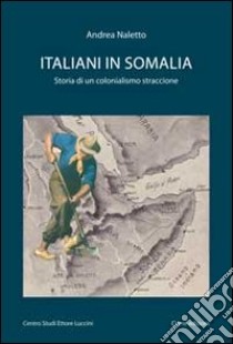 Italiani in Somalia. Storia di un colonialismo straccione libro di Naletto Andrea