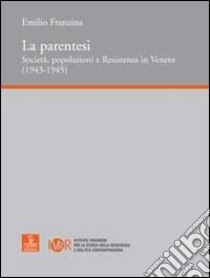 La parentesi. Società, popolazioni e Resistenza in Veneto libro di Franzina Emilio