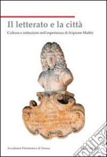 Il letterato e la città. Cultura e istituzioni nell'esperienza di Scipione Maffei libro di Marchi G. P. (cur.); Viola C. (cur.)