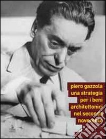 Piero Gazzola. Una strategia per i beni architettonici nel secondo Novecento libro di Di Lieto A. (cur.); Morganti M. (cur.)