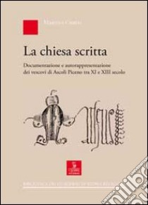 La chiesa scritta. Documentazione e autorappresentazione dei vescovi di Ascoli Piceno tra XI e XIII secolo libro di Cameli Martina