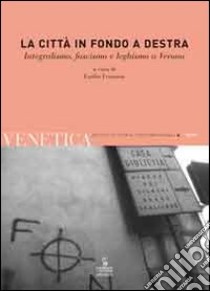 Venetica. Annuario di storia delle Venezie in età contemporanea (2009). Vol. 1: La città in fondo a destra. Integralismo, fascismo e leghismo a Verona libro di Franzina E. (cur.)