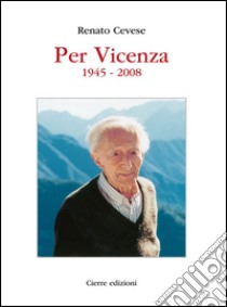 Per Vicenza. 1945-2008 libro di Cevese Renato