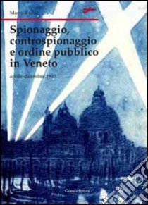 Spionaggio, controspionaggio e ordine pubblico nel Veneto libro di Ruzzi Marco