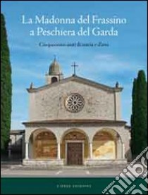La Madonna del Frassino. Cinquecento anni di storia e d'arte libro di Lodi S. (cur.); Varanini G. M. (cur.)