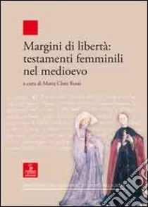 Margini di libertà. Testamenti femminili nel Medioevo libro di Rossi M. C. (cur.)