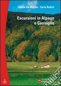 Escursioni. Alpago e Cansiglio libro di De Martin Letizia; Rubini Carlo