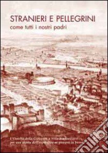 Stranieri e pellegrini come tutti i nostri padri. L'ostello della gioventù a Villa Francescatti. Per una storia dell'ospitalità a Verona libro di Agostini P. (cur.)