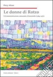 Le donne di Rotzo. Un'amministrazione comunale al femminile (1964-1970) libro di Allum Percy