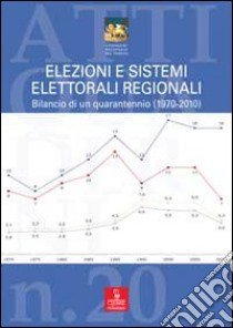 Elezioni e sistemi elettorali regionali. Bilancio di un quarantennio (1970-2010) libro