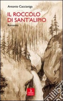 Il Roccolo di Sant'Alipio libro di Caccianiga Antonio