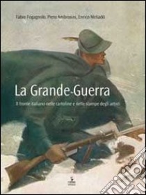 La grande guerra. Il fronte nelle cartoline e nelle stampe degli artisti libro di Ambrosini P. (cur.); Fogagnolo F. (cur.); Meliadò E. (cur.)