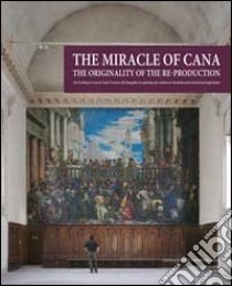 The miracle of Cana. The originality of the reproduction. The Wedding at Cana by Paolo Veronese: the biography of a painting, the creation of a facsimile... libro di Gagliardi P. (cur.)