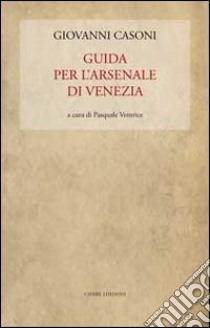 Guida per l'Arsenale di Venezia libro di Casoni Giovanni; Ventrice P. (cur.)