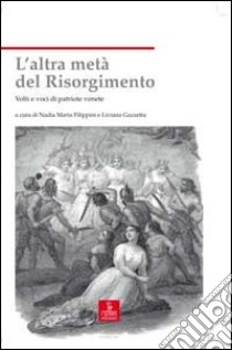 L'altra metà del Risorgimento. Volti e voci di patriote venete libro di Filippini N. M. (cur.); Gazzetta L. (cur.)