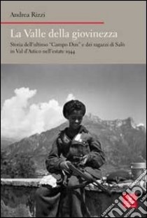 La valle della giovinezza. Storia dell'ultimo «Campo Dux» e dei ragazzi di Salò in Val d'Astico nell'estate 1944 libro di Rizzi Andrea