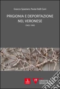 Prigionia e deportazione nel veronese. 1943-1945 libro di Spaziani Gracco; Dalli Cani Paola