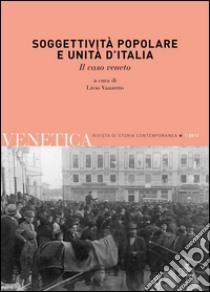 Venetica. Annuario di storia delle Venezie in età contemporanea (2012). Vol. 1: Soggettività popolare e Unità d'Italia libro di Vanzetto L. (cur.)