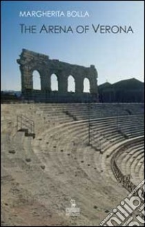 The Arena of Verona libro di Bolla Margherita