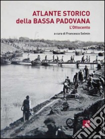 Atlante storico della Bassa padovana. L'Ottocento libro di Selmin F. (cur.)