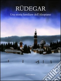 Rüdegar. Una storia familiare dell'altopiano libro di Rodeghiero F. (cur.)