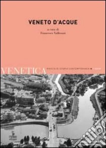 Venetica. Annuario di storia delle Venezie in età contemporanea (2013). Vol. 2: Veneto d'acque libro di Vallerani F. (cur.)