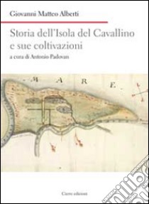 Storia dell'isola del Cavallino e sue coltivazioni libro di Alberti Giovanni E.; Padovan A. (cur.)