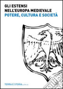 Gli Estensi nell'Europa medievale. Potere, cultura e società libro di Bertazzo C. (cur.); Tognana F. (cur.)