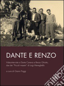 Dante e Renzo. Videointerviste a Dante Caneva e Renzo Ghiotto, due dei «Piccoli maestri» di Luigi Meneghello. Con DVD libro