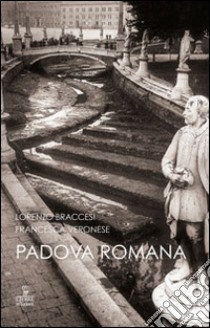 Padova romana. Da Augusto a Teodorico libro di Braccesi Lorenzo; Veronese Francesca