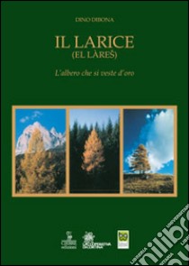 Il larice (El làres). L'albero che si veste d'oro libro di Dibona Dino